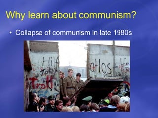 Why learn about communism?
• Collapse of communism in late 1980s
 