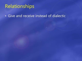 Relationships
• Give and receive instead of dialectic
 