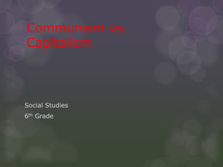 Communism vs.
Capitalism
Social Studies
6th Grade
 