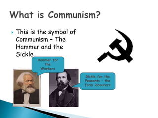  This is the symbol of
Communism – The
Hammer and the
Sickle
Hammer for
the
Workers
Sickle for the
Peasants – the
farm labourers
 