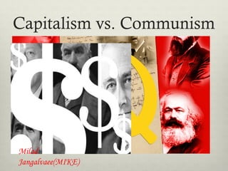 Capitalism vs. Communism




Milad
Jangalvaee(MIKE)
 