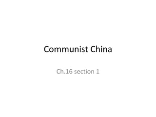 Communist China

  Ch.16 section 1
 