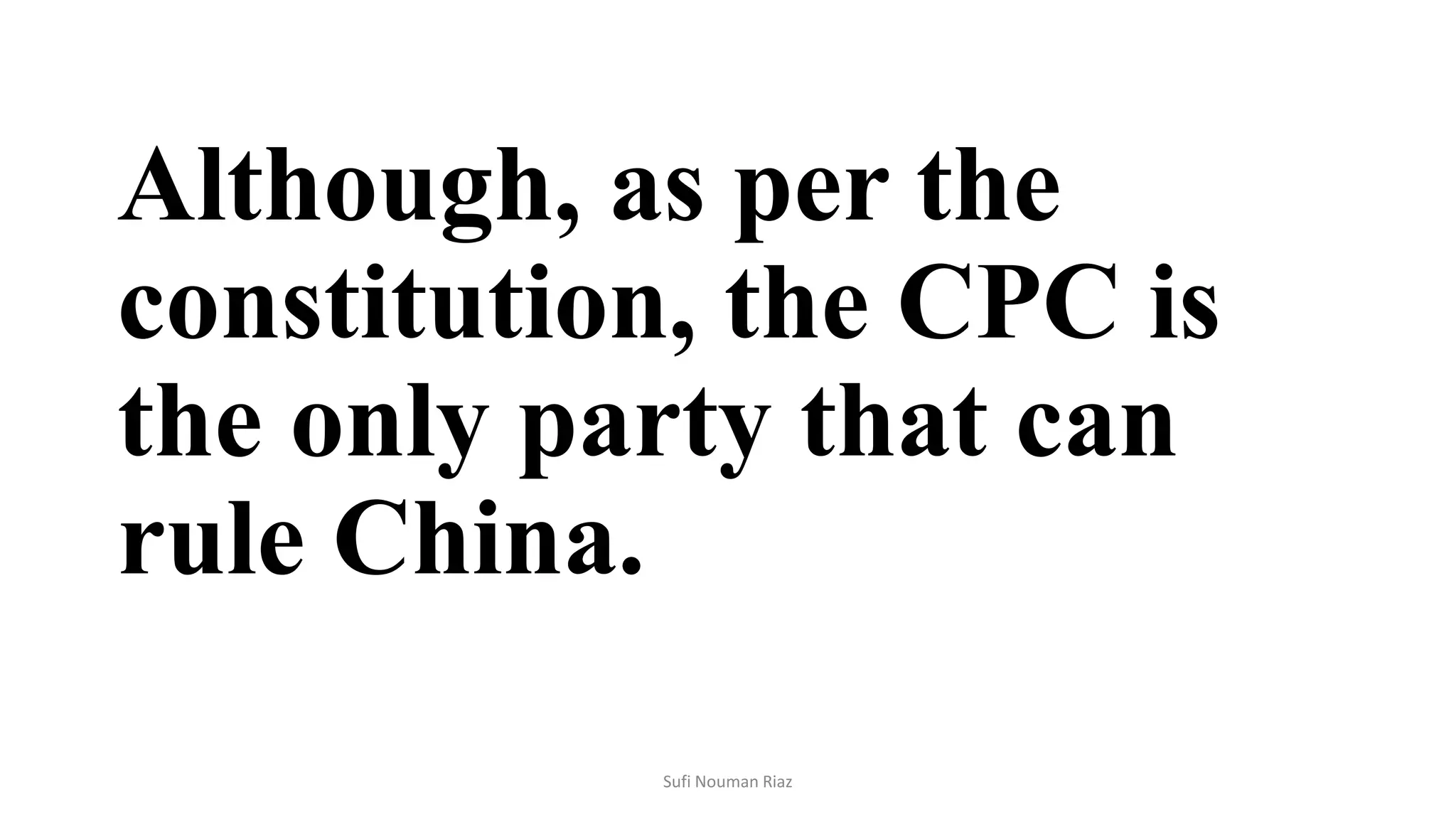Although, as per the
constitution, the CPC is
the only party that can
rule China.
Sufi Nouman Riaz
 