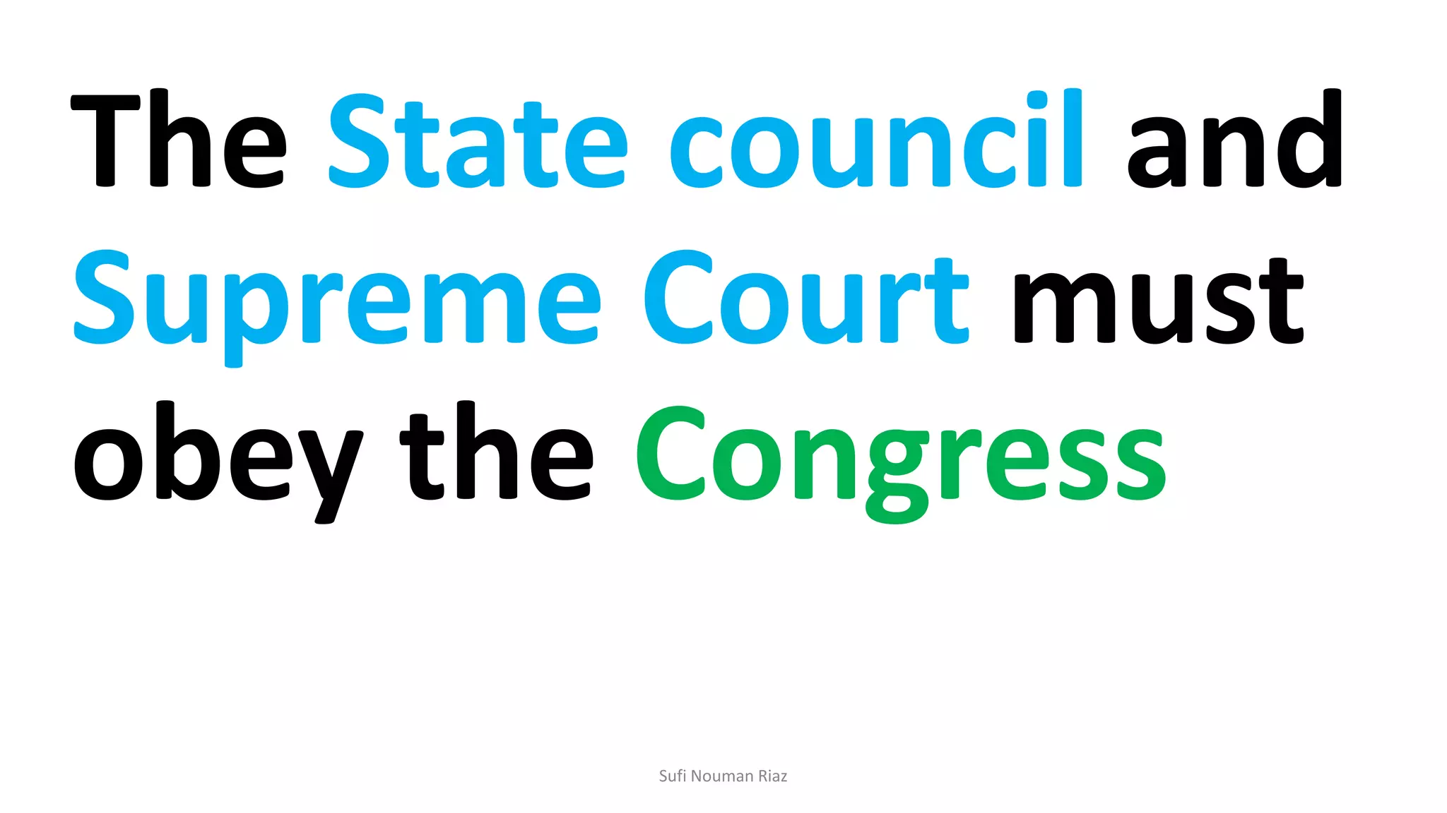 The State council and
Supreme Court must
obey the Congress
Sufi Nouman Riaz
 