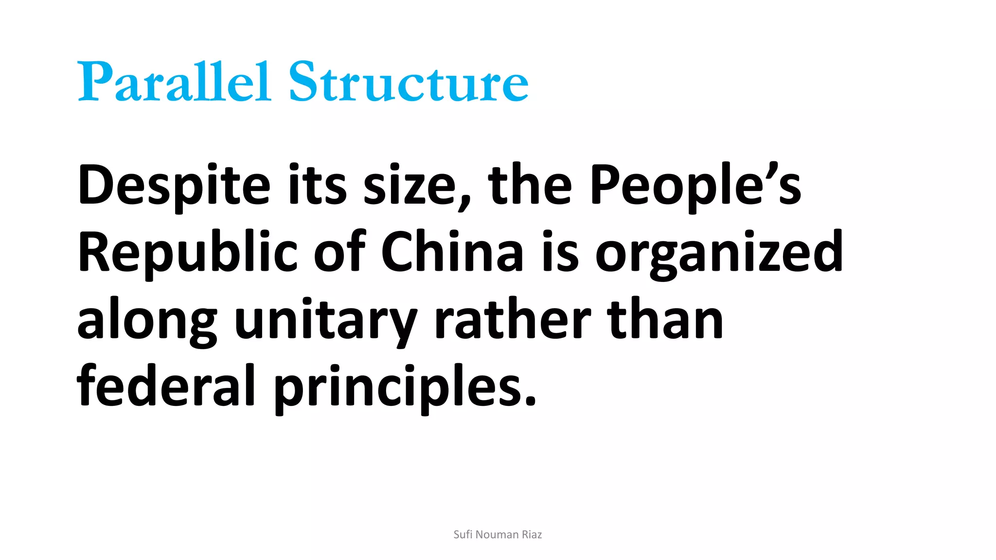 Parallel Structure
Despite its size, the People’s
Republic of China is organized
along unitary rather than
federal principles.
Sufi Nouman Riaz
 