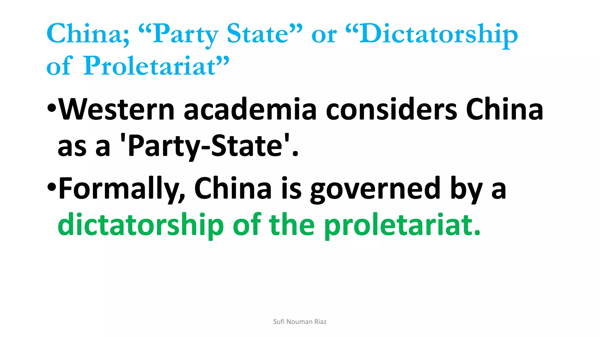 China; “Party State” or “Dictatorship
of Proletariat”
•Western academia considers China
as a 'Party-State'.
•Formally, China is governed by a
dictatorship of the proletariat.
Sufi Nouman Riaz
 