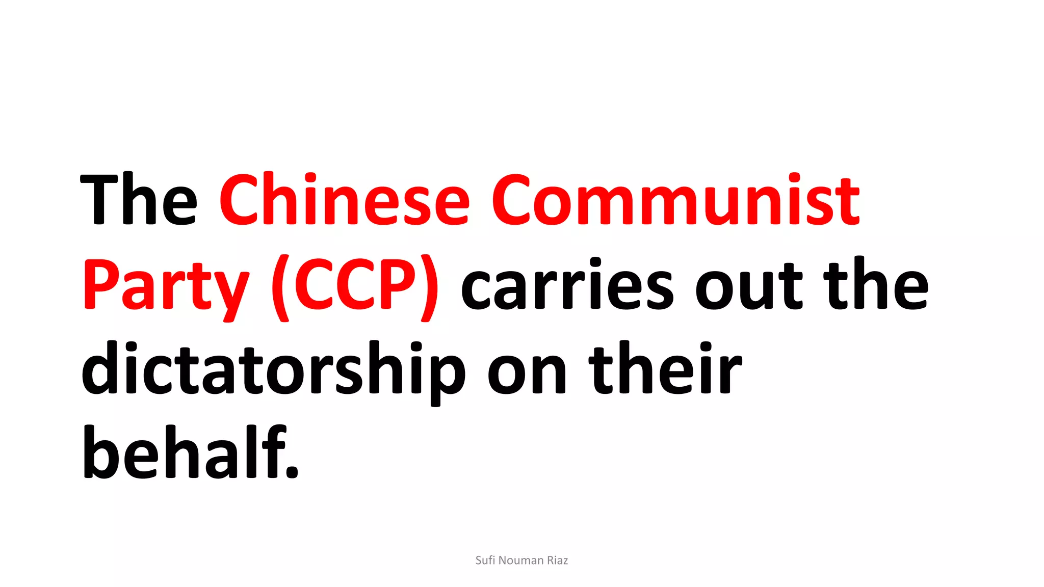 The Chinese Communist
Party (CCP) carries out the
dictatorship on their
behalf.
Sufi Nouman Riaz
 