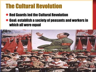 The Cultural Revolution Red Guards led the Cultural Revolution Goal: establish a society of peasants and workers in which all were equal 
