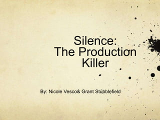 Silence: The Production Killer By: Nicole Vesco & Grant Stubblefield 