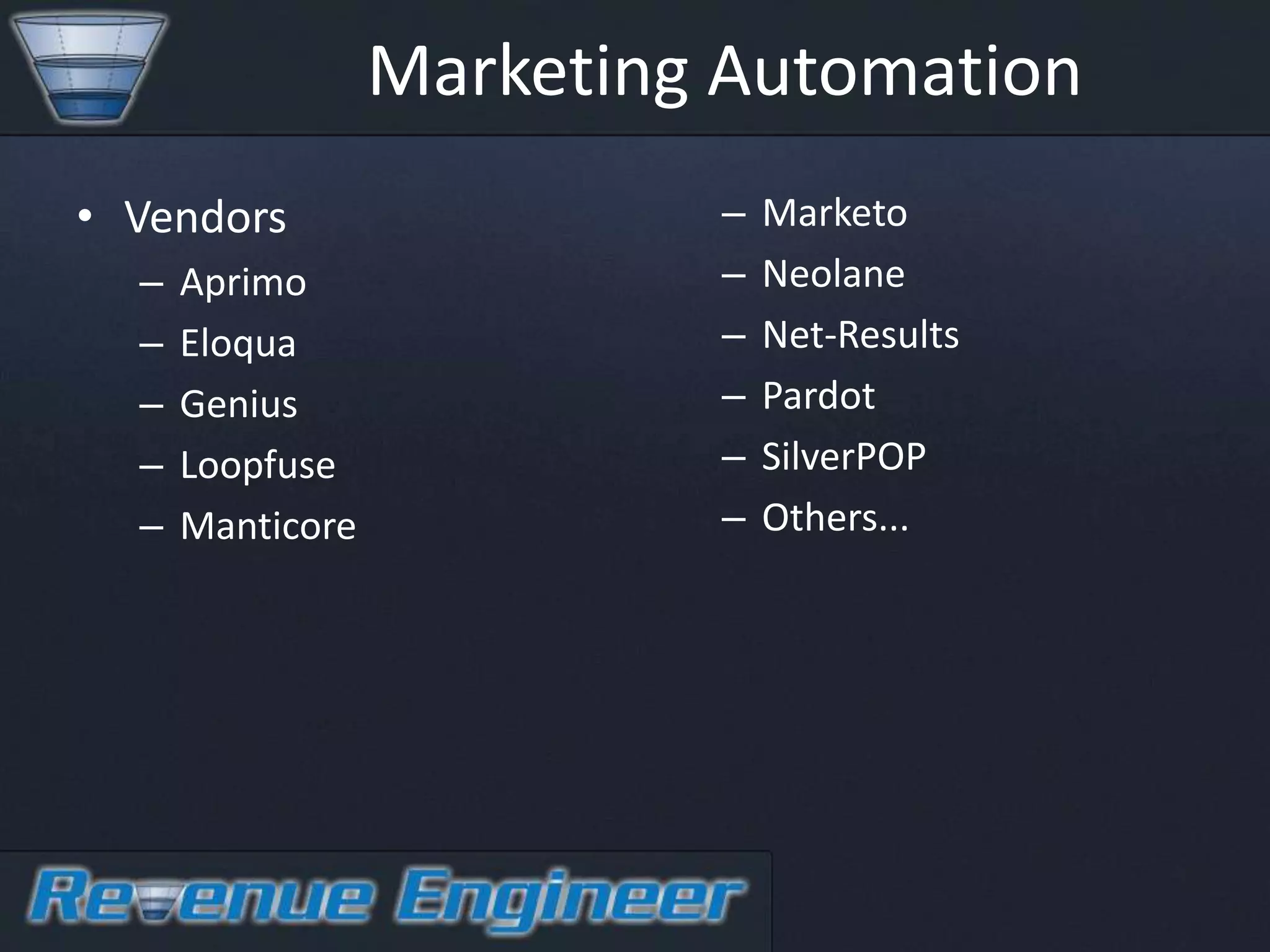 Marketing Automation
• Vendors                  –   Marketo
  –   Aprimo               –   Neolane
  –   Eloqua               –   Net-Results
  –   Genius               –   Pardot
  –   Loopfuse             –   SilverPOP
  –   Manticore            –   Others...
 