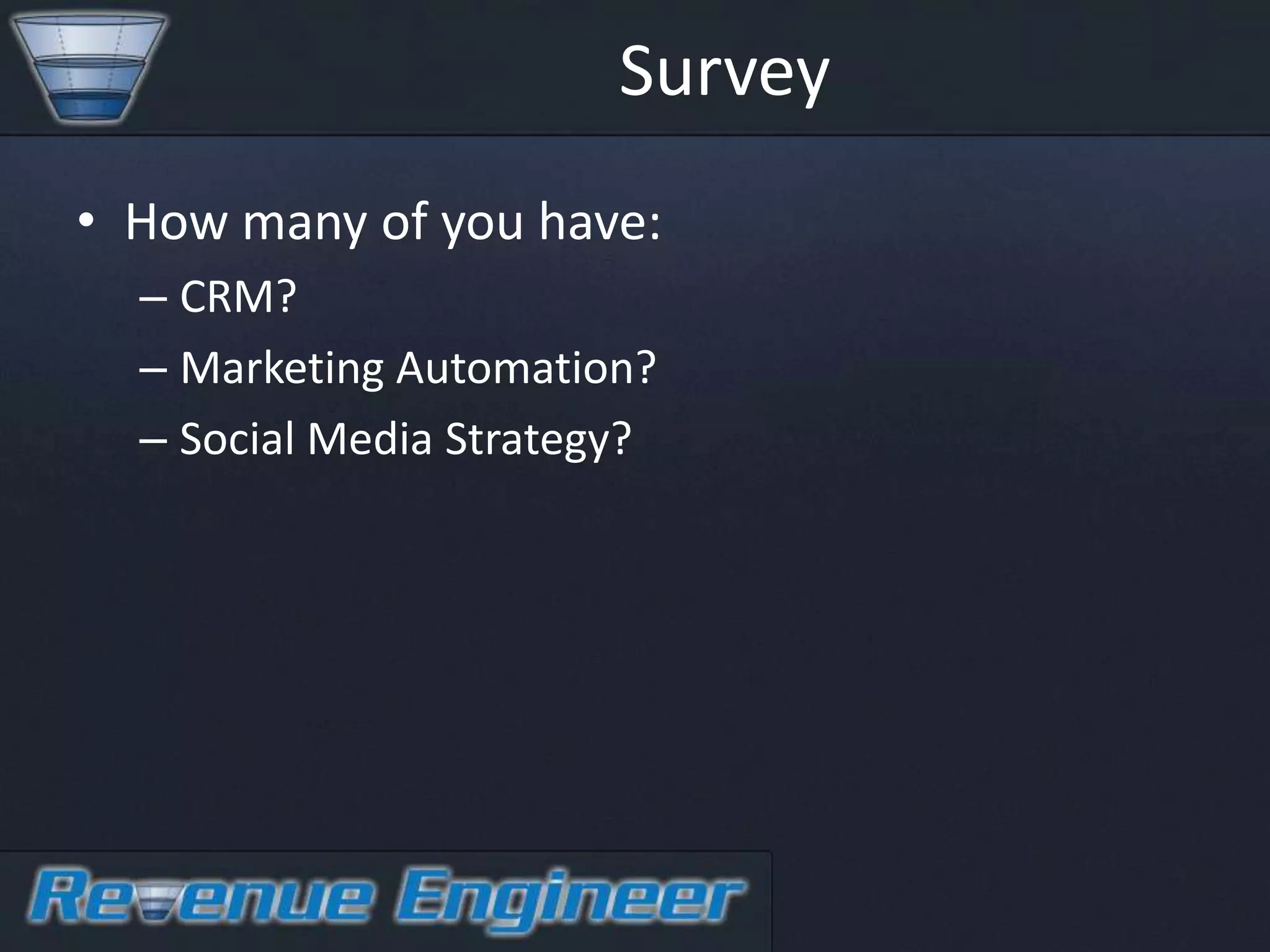 Survey
• How many of you have:
  – CRM?
  – Marketing Automation?
  – Social Media Strategy?
 