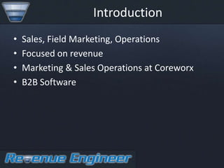 Introduction
•   Sales, Field Marketing, Operations
•   Focused on revenue
•   Marketing & Sales Operations at Coreworx
•   B2B Software
 