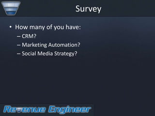 Survey
• How many of you have:
  – CRM?
  – Marketing Automation?
  – Social Media Strategy?
 