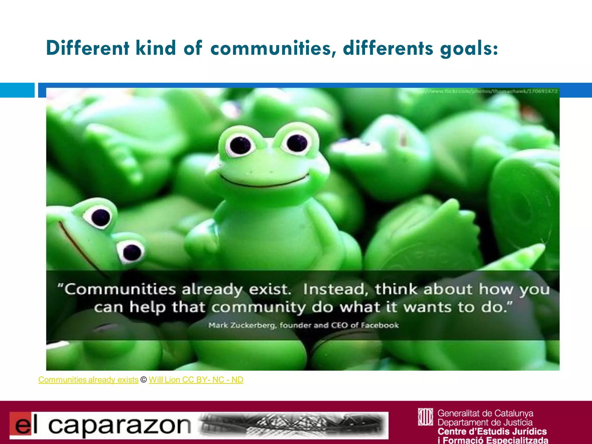 Different kind of communities, differents goals:




Communities already exists © Will Lion CC BY- NC - ND
 