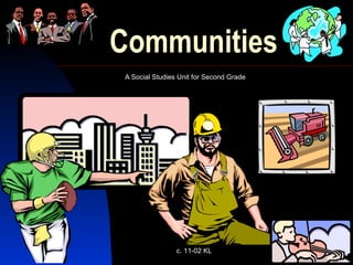 Communities A Social Studies Unit for Second Grade c. 11-02 KL 