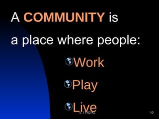 c. 11-02 KL A  COMMUNITY  is  a place where people: Work Play Live 