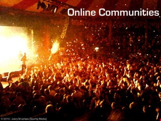 Online Communities




© 2010 - Joery Bruijntjes (Sparkly Media)
 