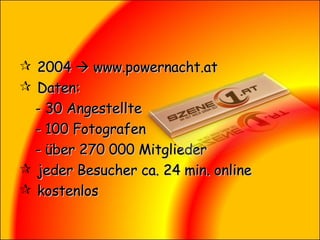2004    www.powernacht.at Daten: - 30 Angestellte - 100 Fotografen - über 270 000 Mitglieder jeder Besucher ca. 24 min. online kostenlos 