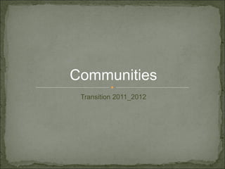 Communities
 Transition 2011_2012
 