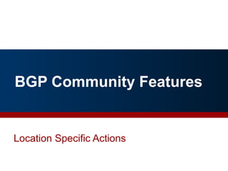 BGP Community Features
Location Specific Actions
By Richard Steenbergen, nLayer Communications, Inc. 19
 
