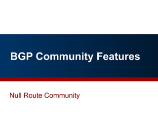 BGP Community Features
Null Route Community
By Richard Steenbergen, nLayer Communications, Inc. 23
 