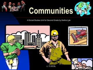 c. 11-02 KL 1
Communities
A Social Studies Unit for Second Grade by Keitha Lyle
 