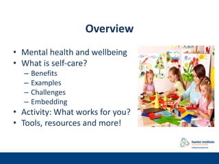 Overview
• Mental health and wellbeing
• What is self-care?
– Benefits
– Examples
– Challenges
– Embedding
• Activity: Wha...