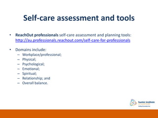 Self-care assessment and tools
• ReachOut professionals self-care assessment and planning tools:
http://au.professionals.r...