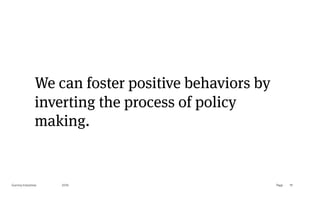 Page
Gummy Industries 111
2019
We can foster positive behaviors by
inverting the process of policy
making.
 