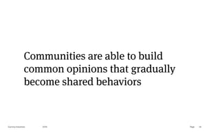 Page
Gummy Industries 34
Communities are able to build
common opinions that gradually
become shared behaviors
2019
 