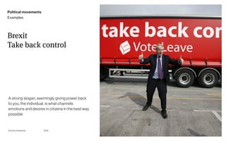 Page
Gummy Industries 53
Brexit 
Take back control
2019
A strong slogan, seemingly giving power back
to you, the individual, is what channels
emotions and desires in citizens in the best way
possible
Political movements
Examples
 