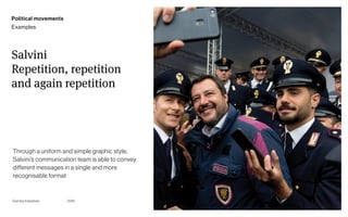 Page
Gummy Industries 54
Salvini 
Repetition, repetition
and again repetition
2019
Through a uniform and simple graphic style,
Salvini’s communication team is able to convey
different messages in a single and more
recognisable format
Political movements
Examples
 