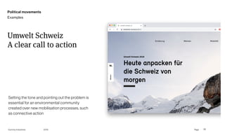 Page
Gummy Industries 56
Umwelt Schweiz 
A clear call to action 
2019
Setting the tone and pointing out the problem is
essential for an environmental community
created over new mobilisation processes, such
as connective action
Political movements
Examples
 