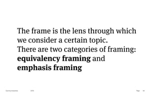 Page
Gummy Industries 64
The frame is the lens through which
we consider a certain topic.
There are two categories of framing:
equivalency framing and
emphasis framing
2019
 