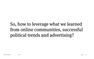 Page
Gummy Industries 91
2019
So, how to leverage what we learned
from online communities, successful
political trends and advertising?
 