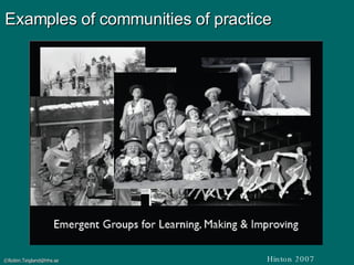Examples of communities of practice Hinton 2007 