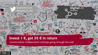 Invest 1 €, get 35 € in return
1
Communities: Collaboration startups going through the roof
@achimbrueck
@DigitalLife_DAI
 