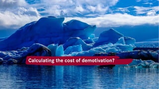 Wirklich nötig?
Eisberg – Was
passiert eigentlich
hinter den
Communities?
Calculating the cost of demotivation?
 