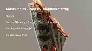 Communities – Your collaboration startup
Figures
Stories: Efficiency – Energy – Virality – Innovation
Starting with a stru...