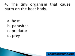 a. host
b. parasites
c. predator
d. prey
ASSESSMENT CARD
 