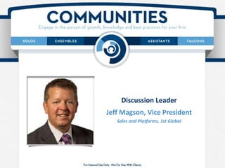 Discussion Leader
Jeff Magson, Vice President
Sales and Platforms, 1st Global
 
