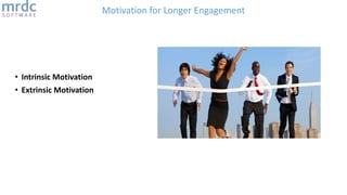 Motivation for Longer Engagement
• Intrinsic Motivation
• Extrinsic Motivation
 