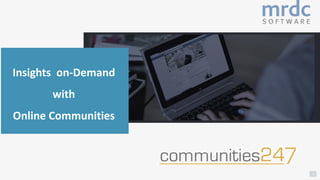 1
Insights on-Demand
with
Online Communities
 