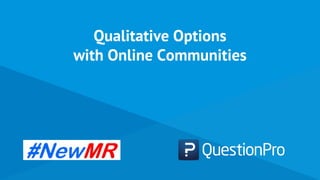 Qualitative Options
with Online Communities
 