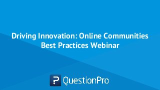 Driving Innovation: Online Communities
Best Practices Webinar
 