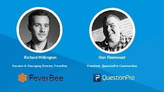 Richard Millington Dan Fleetwood
President, QuestionPro CommunitiesFounder & Managing Director, FeverBee
 