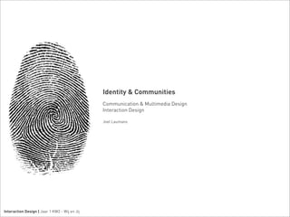 Identity & Communities
                                               Communication & Multimedia Design
                                               Interaction Design

                                               Joel Laumans




Interaction Design | Jaar 1 KW2 - Wij en Jij
 