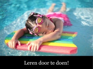 Leren door te doen!
 