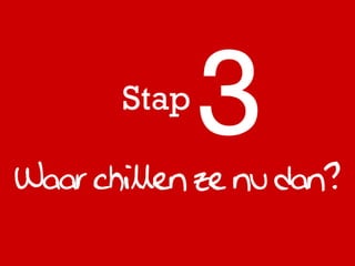 Stap

Waar chillen ze nu dan?
 