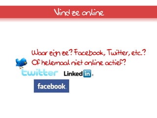 Vind ze online




Waar zijn ze? Facebook, Twitter, etc.?
Of helemaal niet online actief?
 